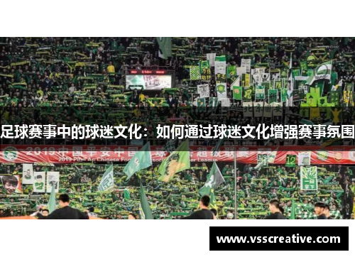 足球赛事中的球迷文化：如何通过球迷文化增强赛事氛围